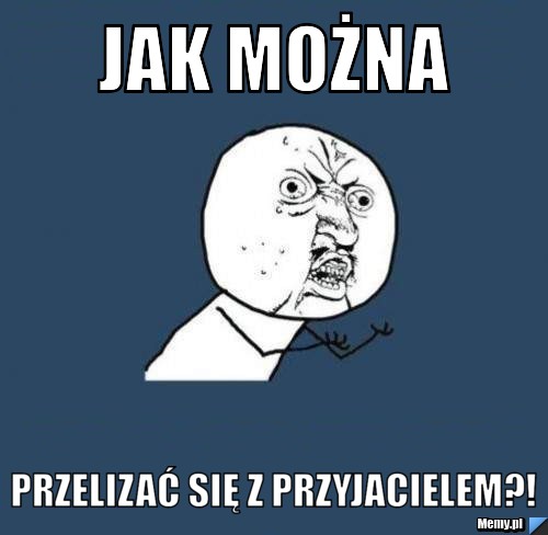 JAK MOŻNA  PRZELIZAĆ SIĘ Z PRZYJACIELEM?!