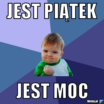 Jest piątek Jest moc