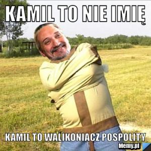 Kamil to nie imię Kamil to walikoniacz pospolity 