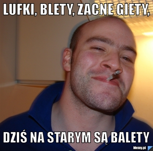 Lufki, Blety, zacne giety, dziś na starym są balety