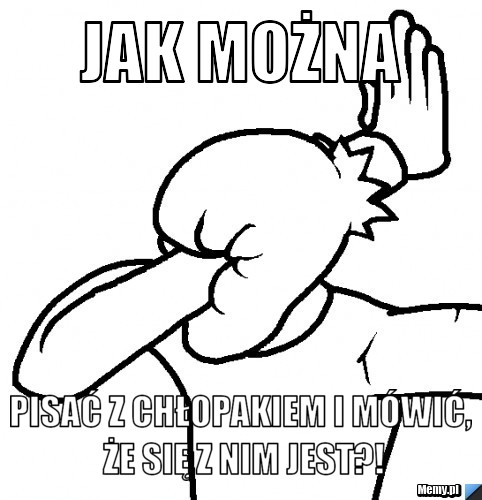 Jak można  pisać z chłopakiem i mówić, że się z nim jest?!
