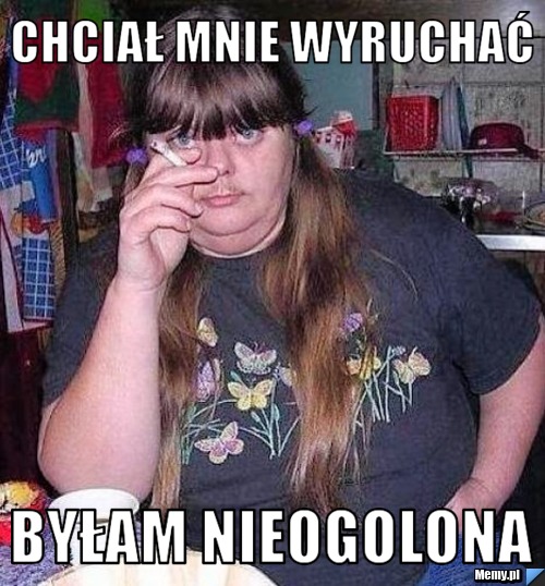 Chciał mnie wyruchać  Byłam nieogolona 