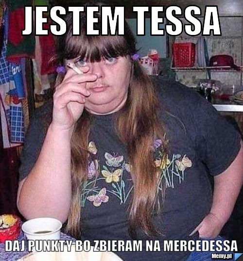 JESTEM TESSA  DAJ PUNKTY BO ZBIERAM NA MERCEDESSA