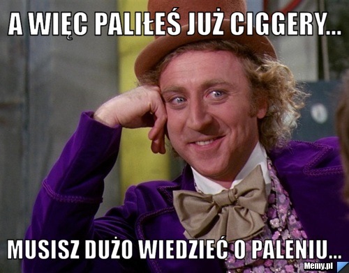A więc paliłeś już Ciggery... Musisz dużo wiedzieć o paleniu...