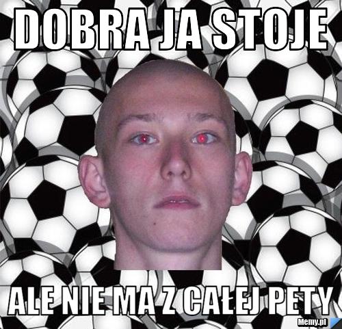 Dobra ja stoje ale nie ma z całej pety