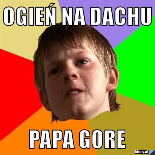 Ogień na dachu  papa gore 