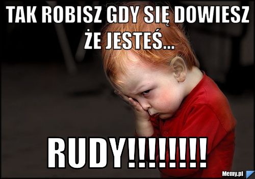 Tak robisz gdy się dowiesz że jesteś... rudy!!!!!!!!
