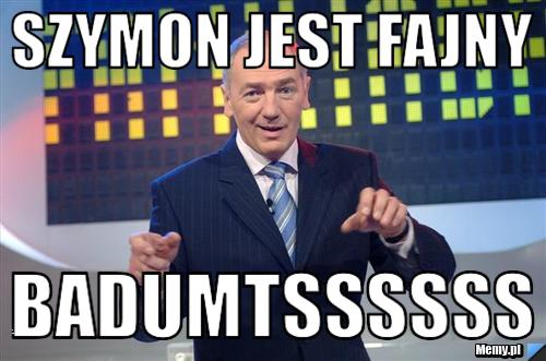 SZymon jest Fajny Badumtssssss