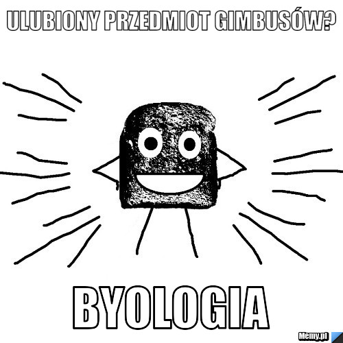 Ulubiony przedmiot gimbusów? bYOLOgia
