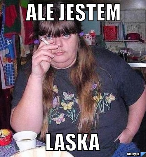 Ale jestem  laska