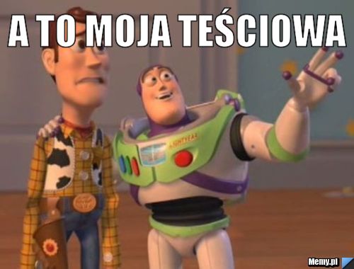 A to moja teściowa 