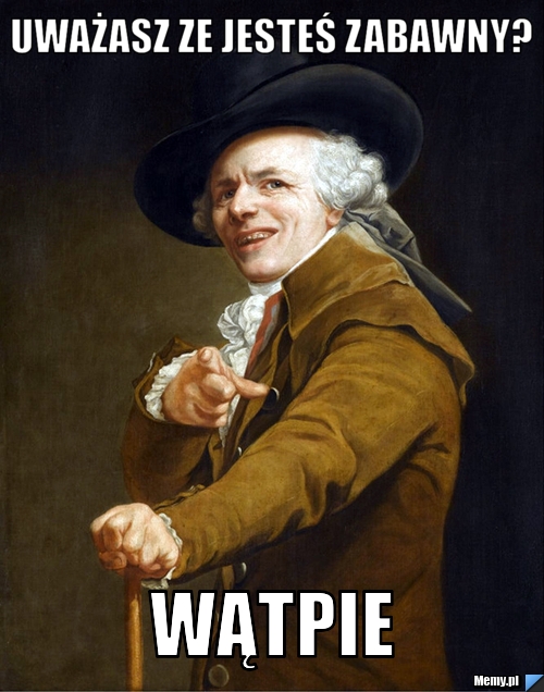 Uważasz ze jesteś zabawny? wątpie