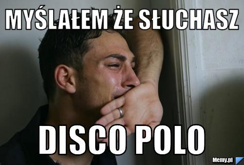 Myślałem że słuchasz DISCO POLO 