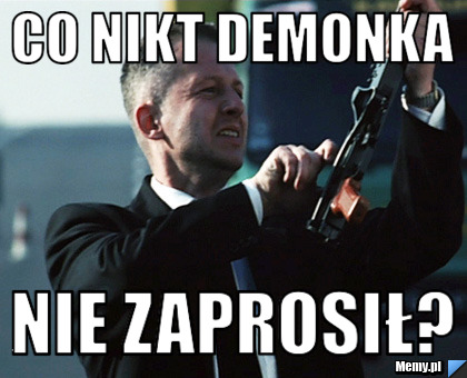 Co nikt demonka nie zaprosił? 