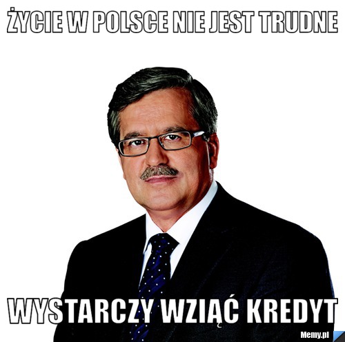 Życie w polsce nie jest trudne Wystarczy wziąć kredyt