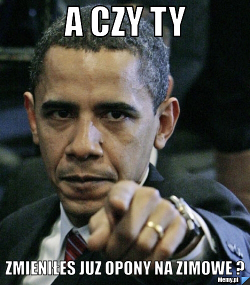 A czy ty zmieniłes juz opony na zimowe ?