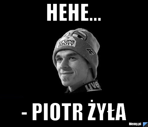Hehe... - piotr żyła