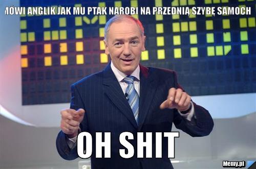 Co mówi anglik jak mu ptak narobi na przednią szybę samochodu Oh shit