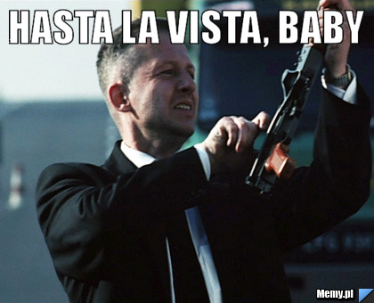 Hasta la vista, baby 