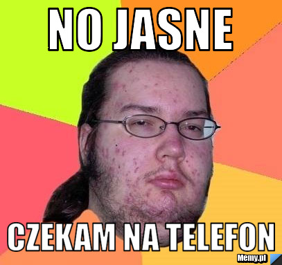 No jasne czekam na telefon