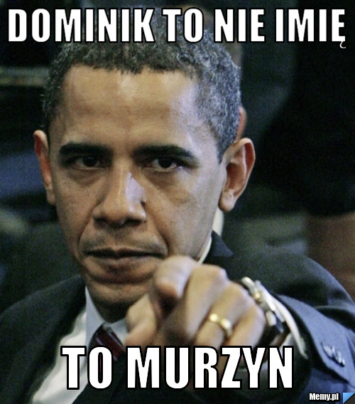 Dominik to nie imię  to murzyn