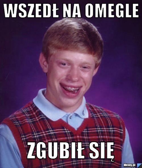 WSZEDŁ NA OMEGLE ZGUBIŁ SIĘ