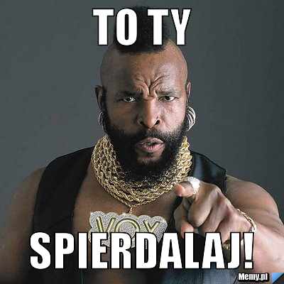 TO TY SPIERDALAJ!