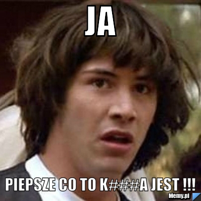 Ja piepsze co to k###a jest !!!