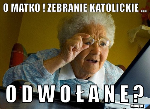 O matko ! Zebranie katolickie ... O D W O Ł A N E ?