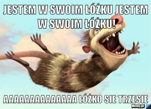 Jestem w swoim ł&oacute;żku jestem w swoim ł&oacute;żku! aaaaaaaaaaaaaa ł&oacute;żko sie trzesie