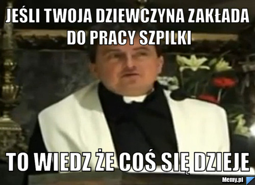 Jeśli twoja dziewczyna zakłada do pracy szpilki to wiedz że coś się dzieje