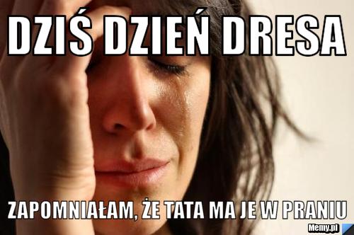 Dziś Dzień Dresa Zapomniałam, że tata ma je w praniu