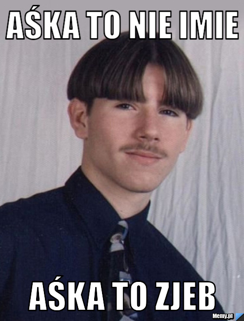 Aśka to nie imie Aśka to zjeb 