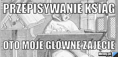 Przepisywanie ksiąg  Oto moje główne zajęcie 