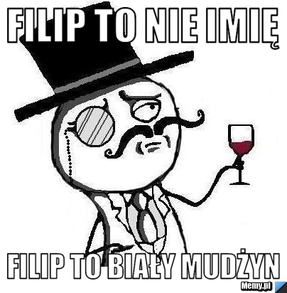 Filip to nie imię filip to biały mudżyn