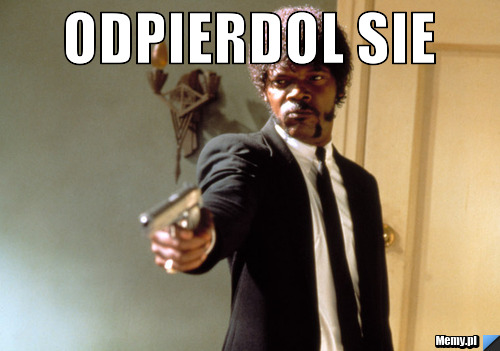 Odpierdol sie  