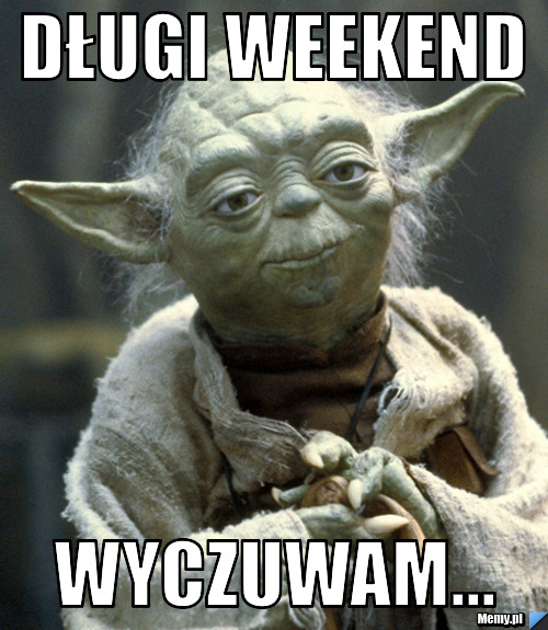 Długi weekend wyczuwam...