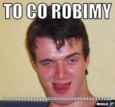 To co robimy ?????????????????????????????????????