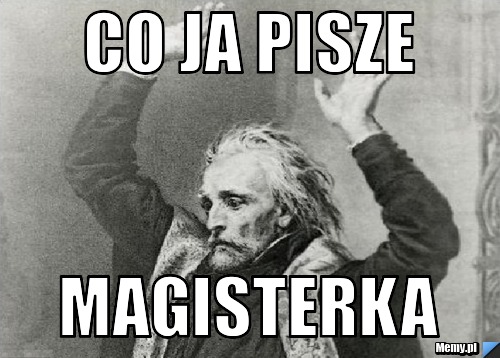 Co ja pisze magisterka