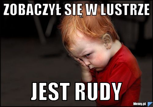 Zobaczył się w lustrze jest rudy
