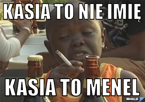 KASIA TO NIE IMIĘ KASIA TO MENEL