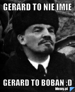 Gerard to nie imie Gerard to boban :D