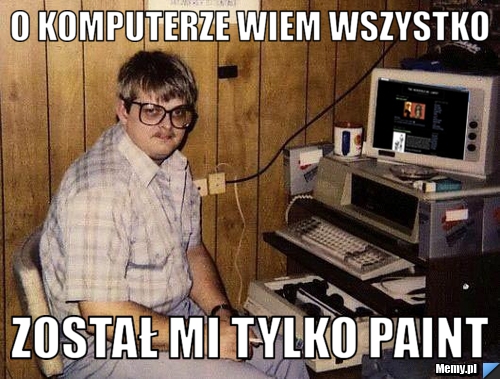 O komputerze wiem wszystko został mi tylko paint