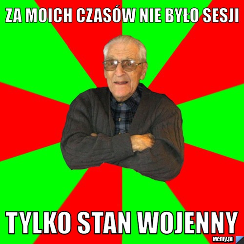 Za moich czas&oacute;w nie było sesji tylko STAN WOJENNY