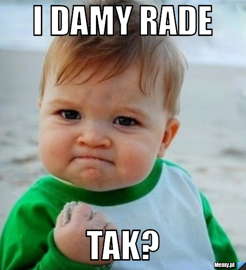 I damy rade tak?