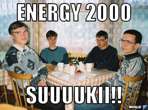 Energy 2000 Suuuukii!! 