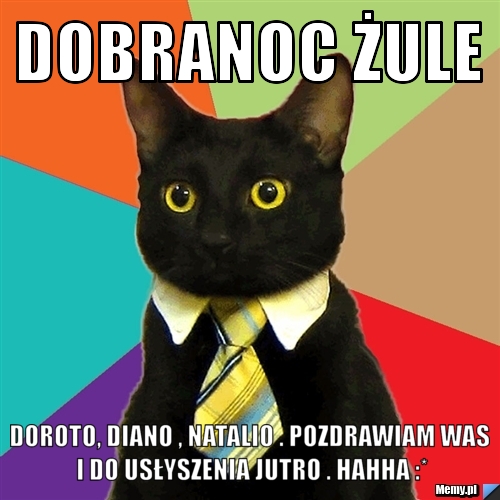 Dobranoc Żule  Doroto, diano , natalio . Pozdrawiam was i do usłyszenia jutro . hahha :*