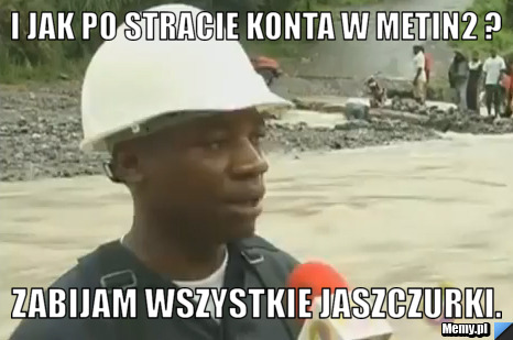 I jak po stracie konta w metin2 ? Zabijam wszystkie jaszczurki.