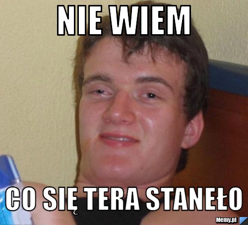 NIE wiem co się tera staneło