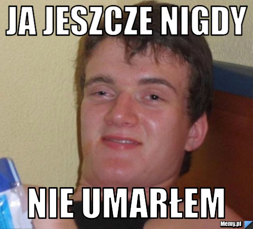 Ja jeszcze nigdy nie umarłem